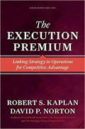 The Execution Premium : Linking Strategy To Operations For Competitive Advantage