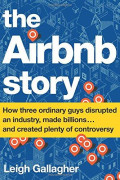 The Airbnb Story : How Three Ordinary Guys Disrupted An Industry, Made Billions ... And Created Plenty Of Controversy