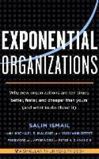 Exponential Organizations : Why New Organizations are Ten Times Better, Faster, and Cheaper Than Yours