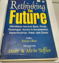 Rethinking the Future: Memikirkan Kembali Bisnis, Prinsip, Persaingan, Kontrol & Kompleksitas, Kepemimpinan, Pasar, dan Dunia Cet. 1