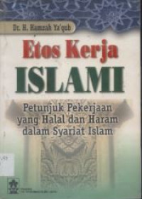 Etos Kerja Islam : Petunjuk Pekerjaan Yang Halal Dan Haram Dalam Syari'at Islam