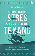 Selamat Tinggal Stres, Selamat Datang Tenang : Tuntunan Rasul berpikir Positif agar Hidup Tenteram dan Sukses Tiada Batas