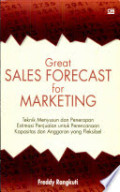 Great Sales Forecast For Marketing : Teknik Menyusun Dan Penerapan Estimasi Penjualan Untuk Perencanaan Kapasitas Dan Anggaran Yang Fleksibel
