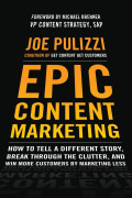 Epic Content Marketing : How to Tell a Different Story, Break Through the Clutter and Win More Customers by Marketing Less
