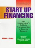 Start Up Financing : An Entrepreneur's Guide To Financing A New Or Growing Business