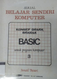 Serial Belajar Sendiri Komputer: Konsep Dasar Bahasa Basic untuk Program Komputer Cet. 1