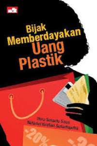 Image of Bijak Memberdayakan Uang Plastik : Menuju Cashless Society