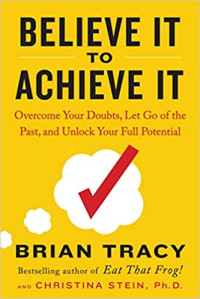 Image of Believe It to Achieve It: Overcome Your Doubts, Let Go of the Past, and Unlock Your Full Potential
