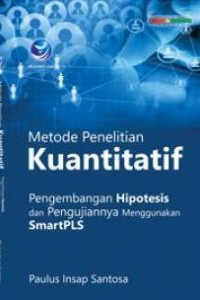 Image of Metode Penelitian Kuantitatif : Pengembangan Hipotesis dan Pengujiannya Menggunakan SmartPLS