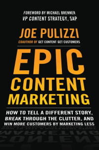 Image of Epic Content Marketing : How to Tell a Different Story, Break Through the Clutter and Win More Customers by Marketing Less