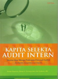 Image of Kapita Selekta Audit Intern : Meretas Jalan Menuju Profesional Internal Auditor Be Objective, Competence, And Integrity