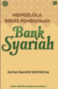 Image of Mengelola Bisnis Pembiayaan Bank Syariah : Modul Sertifikasi Pembiayaan Syariah  I Ed. Revisi