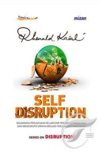 Image of Self Disruption : Bagaimana Perusahaan Keluar Dari Perangkap Masa Lalu Dan Mendisrupsi Dirinya Menjadi Perusahaan Yang Sehat