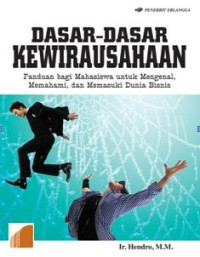Image of Dasar - dasar Kewirausahaan: Panduan bagi Mahasiswa untuk Mengenal, Memahami, dan Memasuki Dunia Bisnis