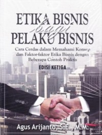 Image of Etika Bisnis Bagi Pelaku Bisnis: Cara Cerdas Dalam Memahami Konsep Dan Faktor-Faktor Etika Bisnis Dengan Beberapa Contoh Praktis Ed. 3