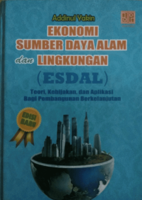 Image of Ekonomi Sumber Daya Alam dan Lingkungan (ESDAL) : Teori, Kebijakan, dan Aplikasi bagi Pembangunan Berkelanjutan