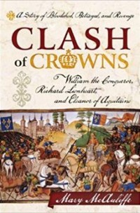 Image of Clash of Crowns: William the Conqueror, Richard Lionheart, and Eleanor of Aquitaine : A Story of Bloodshed, Betrayal, and Revenge