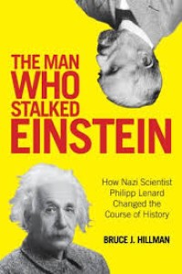 Image of The Man Who Stalked Einstein : How Nazi Scientist Philipp Lenard Changed The Course Of History