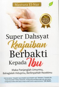 Image of Super Dahsyat Keajaiban berbakti kepada Ibu : Maka Panjanglah Umurmu, Bahagialah Hidupmu, Berlimpahlah Rezekimu